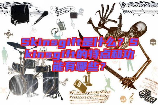 Skinsgift是什么？Skinsgift的特點和功能有哪些？