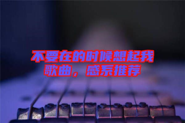 不要在的時候想起我歌曲，感系推薦