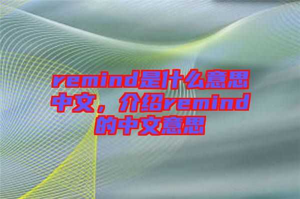 remind是什么意思中文，介紹remind的中文意思