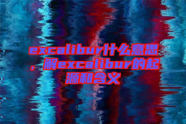 excalibur什么意思，解excalibur的起源和含義