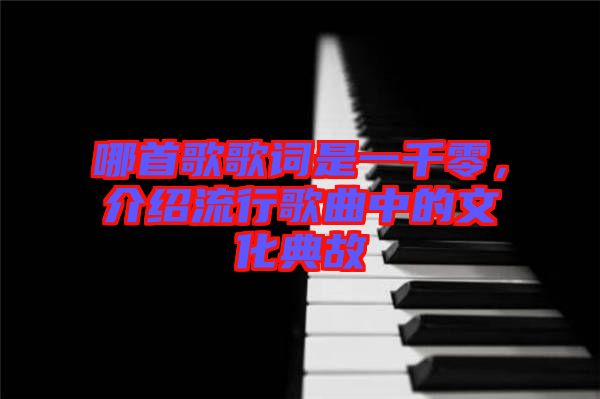 哪首歌歌詞是一千零，介紹流行歌曲中的文化典故