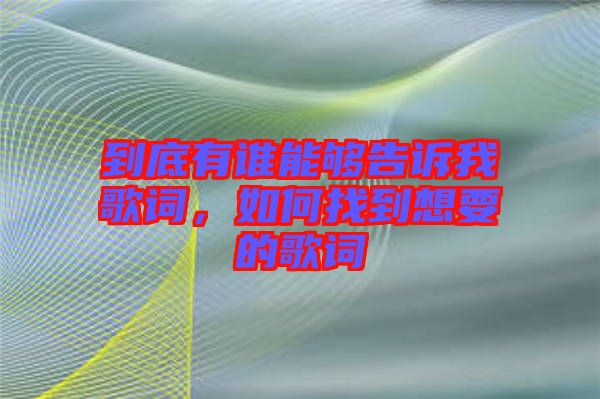 到底有誰(shuí)能夠告訴我歌詞，如何找到想要的歌詞