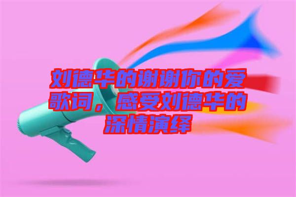 劉德華的謝謝你的愛歌詞，感受劉德華的深情演繹