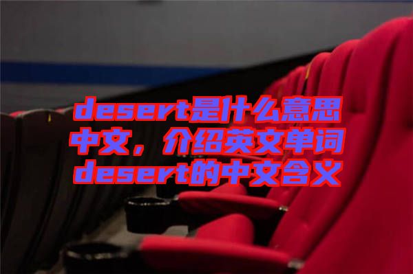 desert是什么意思中文，介紹英文單詞desert的中文含義