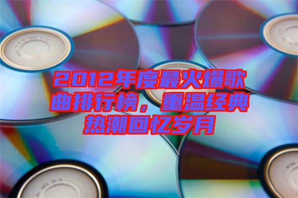 2012年度最火爆歌曲排行榜，重溫經(jīng)典熱潮回憶歲月