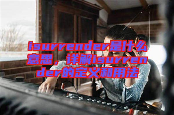 isurrender是什么意思，詳解isurrender的定義和用法