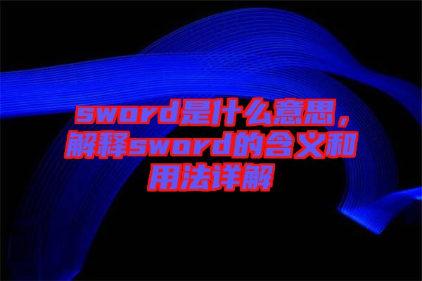 sword是什么意思，解釋sword的含義和用法詳解