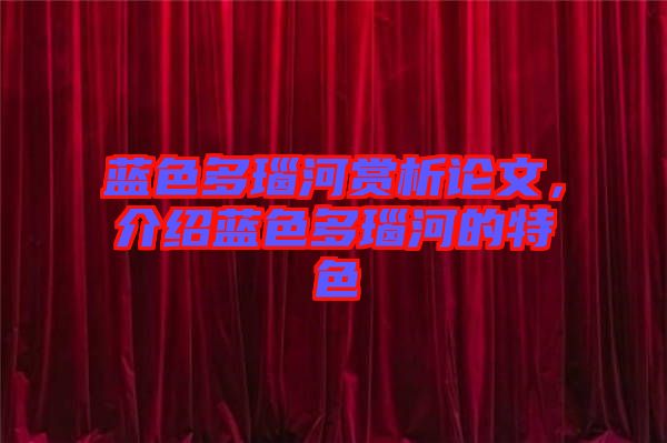 藍(lán)色多瑙河賞析論文，介紹藍(lán)色多瑙河的特色