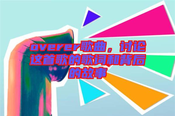 overer歌曲，討論這首歌的歌詞和背后的故事