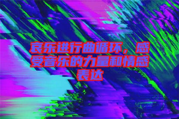 哀樂(lè)進(jìn)行曲循環(huán)，感受音樂(lè)的力量和情感表達(dá)