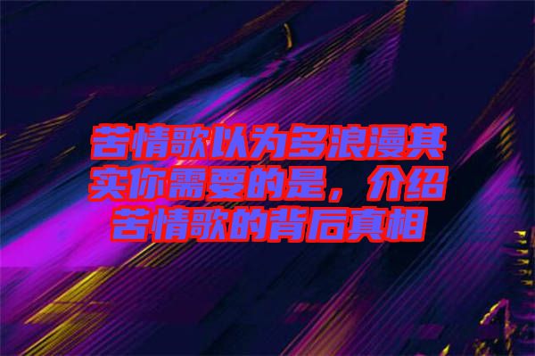 苦情歌以為多浪漫其實(shí)你需要的是，介紹苦情歌的背后真相