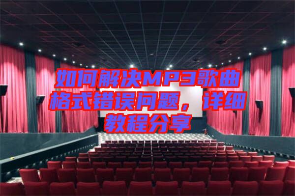 如何解決MP3歌曲格式錯(cuò)誤問題，詳細(xì)教程分享