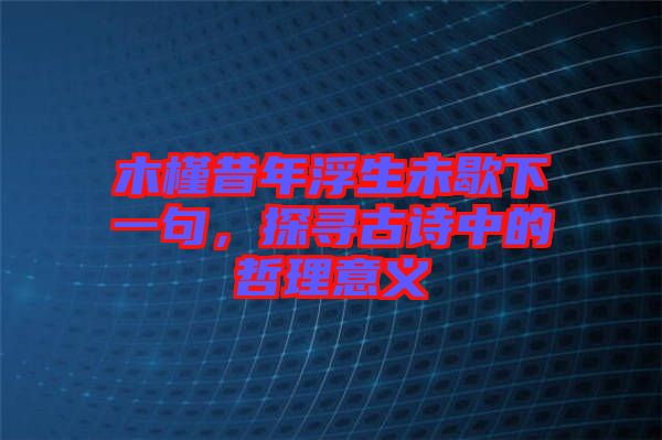 木槿昔年浮生未歇下一句，探尋古詩中的哲理意義