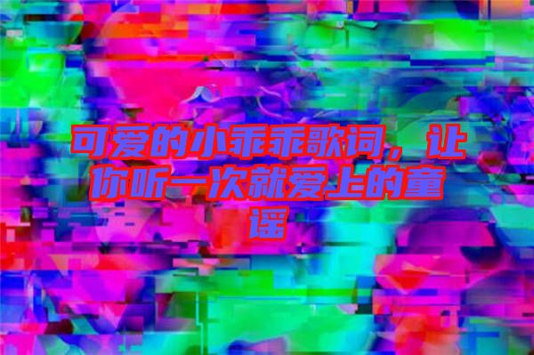 可愛的小乖乖歌詞，讓你聽一次就愛上的童謠