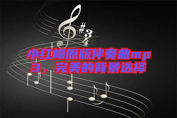 小紅帽原版伴奏曲mp3，完美的背景選擇