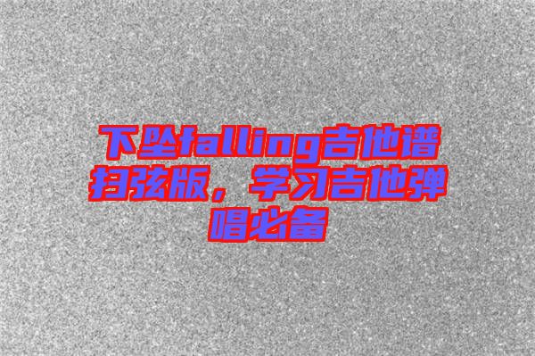 下墜falling吉他譜掃弦版，學(xué)習(xí)吉他彈唱必備