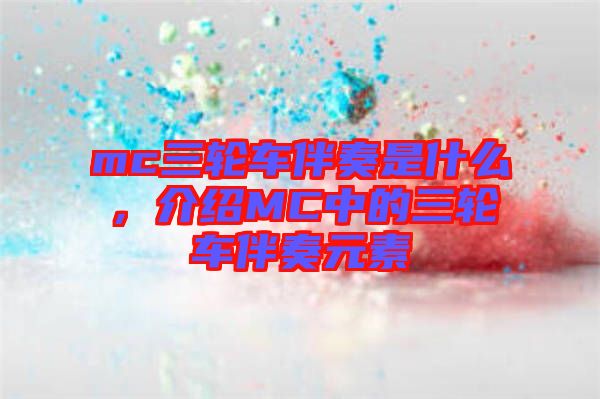 mc三輪車伴奏是什么，介紹MC中的三輪車伴奏元素