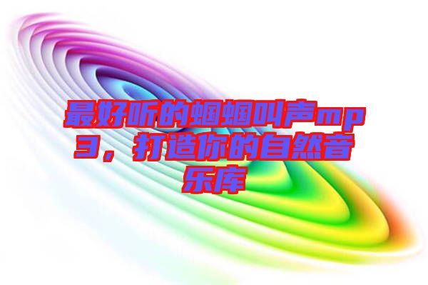 最好聽的蟈蟈叫聲mp3，打造你的自然音樂庫