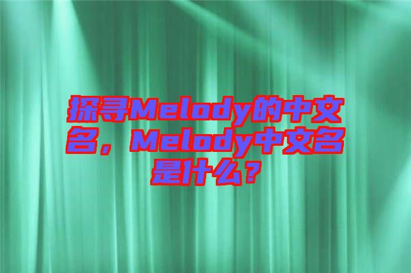 探尋Melody的中文名，Melody中文名是什么？