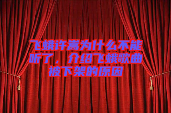 飛蛾許嵩為什么不能聽了，介紹飛蛾歌曲被下架的原因