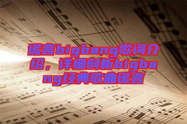 謊言bigbang歌詞介紹，詳細剖析bigbang經(jīng)典歌曲謊言