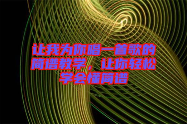 讓我為你唱一首歌的簡譜教學，讓你輕松學會懂簡譜