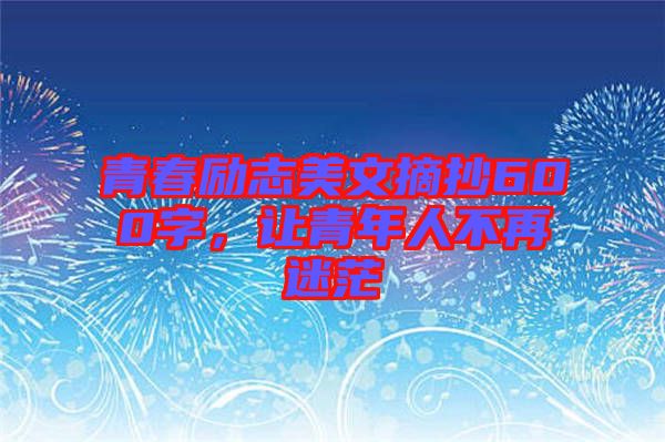 青春勵志美文摘抄600字，讓青年人不再迷茫