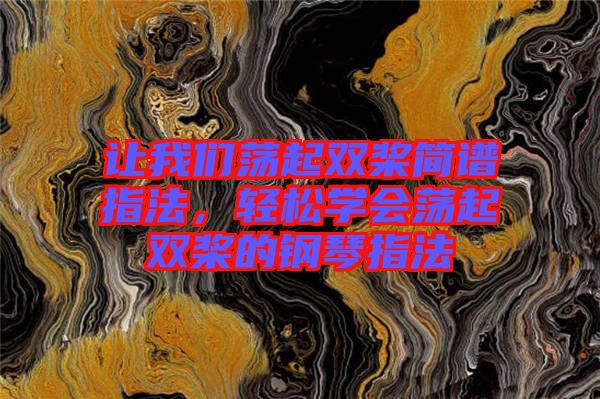 讓我們蕩起雙槳簡譜指法，輕松學(xué)會(huì)蕩起雙槳的鋼琴指法