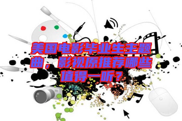 美國電影畢業(yè)生主題曲，影視原推薦哪些值得一聽？