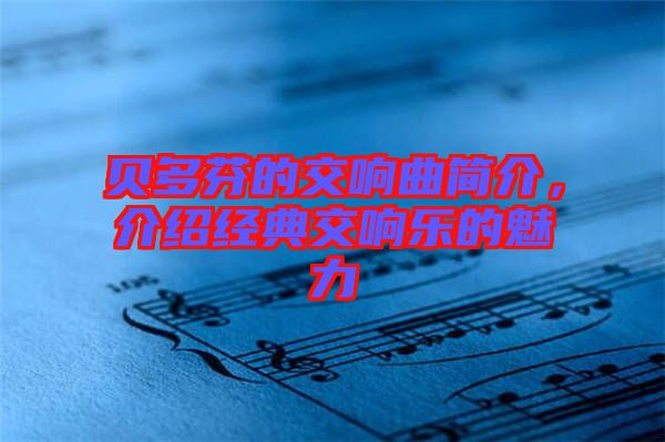 貝多芬的交響曲簡介，介紹經(jīng)典交響樂的魅力