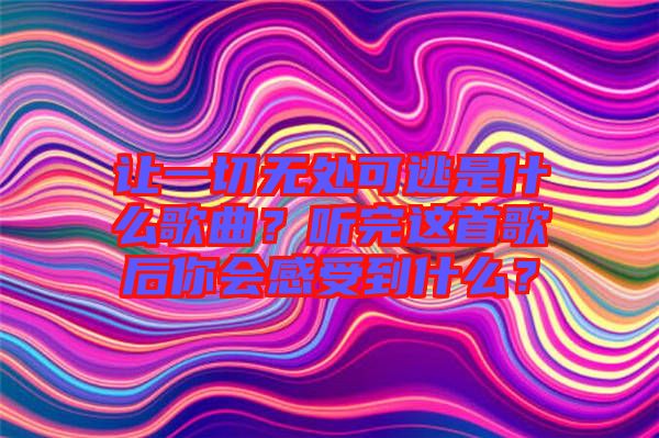 讓一切無處可逃是什么歌曲？聽完這首歌后你會感受到什么？