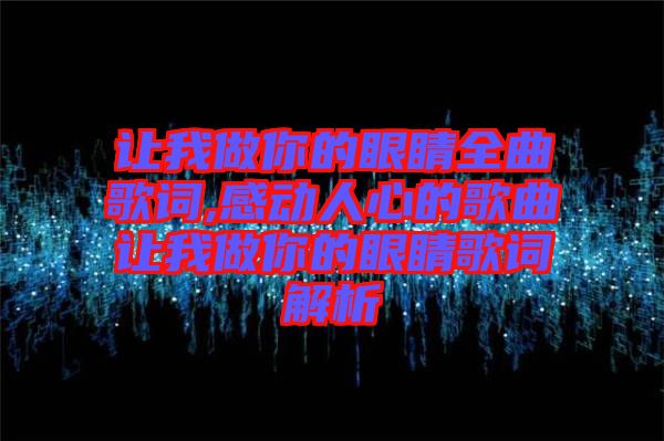 讓我做你的眼睛全曲歌詞,感動人心的歌曲讓我做你的眼睛歌詞解析