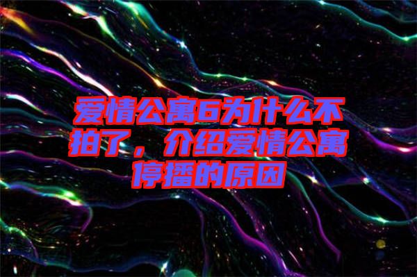 愛情公寓6為什么不拍了，介紹愛情公寓停播的原因