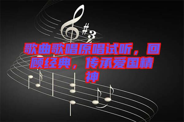 歌曲歌唱原唱試聽，回顧經(jīng)典，傳承愛國精神