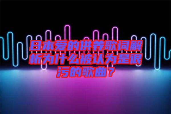 日本愛的供養(yǎng)歌詞解析為什么被認(rèn)為是很污的歌曲？