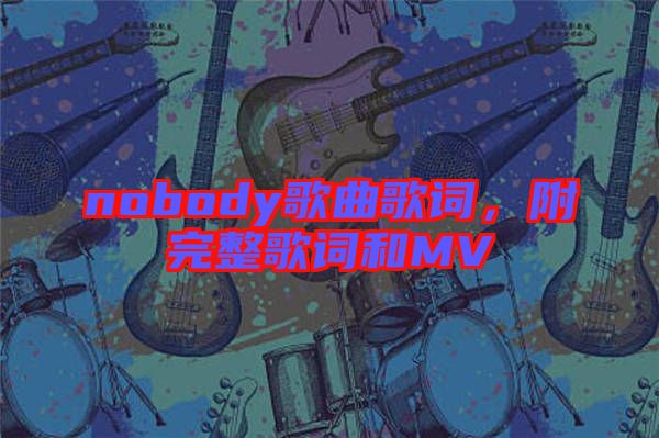 nobody歌曲歌詞，附完整歌詞和MV