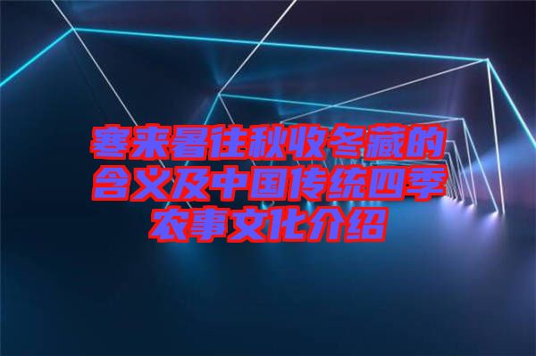 寒來暑往秋收冬藏的含義及中國傳統(tǒng)四季農(nóng)事文化介紹