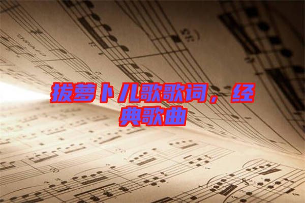 拔蘿卜兒歌歌詞，經(jīng)典歌曲