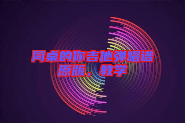 同桌的你吉他彈唱譜原版，教學(xué)