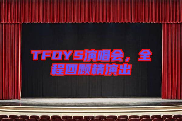 TFOYS演唱會(huì)，全程回顧精演出