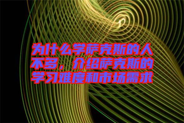 為什么學薩克斯的人不多，介紹薩克斯的學習難度和市場需求