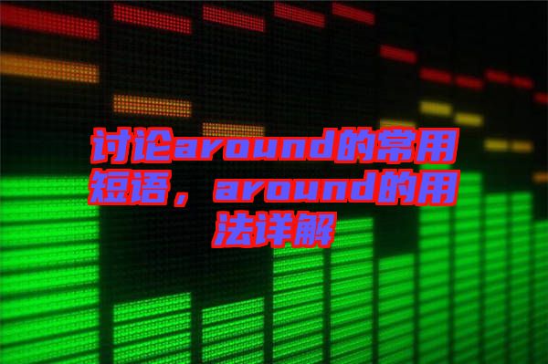 討論around的常用短語，around的用法詳解