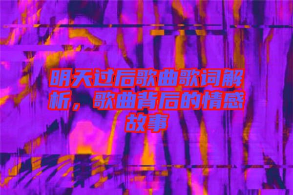 明天過后歌曲歌詞解析，歌曲背后的情感故事