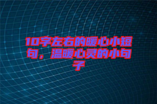 10字左右的暖心小短句，溫暖心靈的小句子