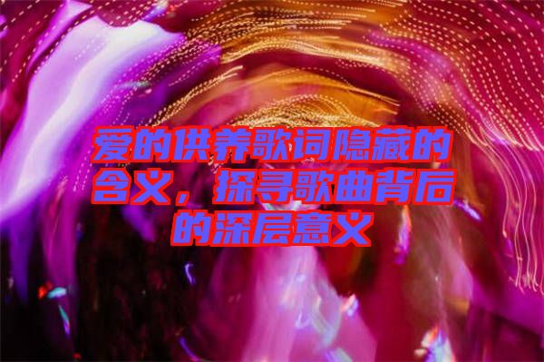 愛的供養(yǎng)歌詞隱藏的含義，探尋歌曲背后的深層意義