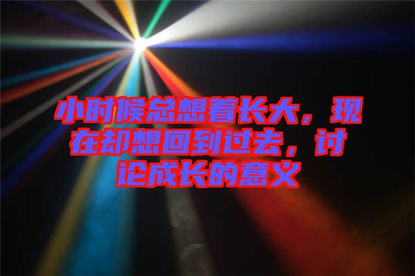 小時(shí)候總想著長(zhǎng)大，現(xiàn)在卻想回到過去，討論成長(zhǎng)的意義