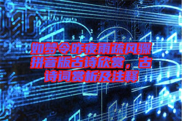 如夢令昨夜雨疏風驟拼音版古詩欣賞，古詩詞賞析及注釋