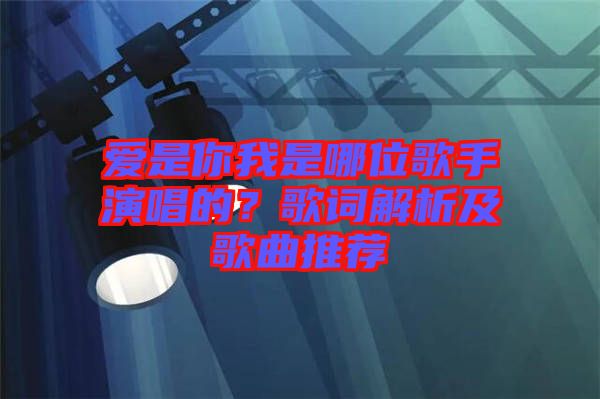 愛是你我是哪位歌手演唱的？歌詞解析及歌曲推薦