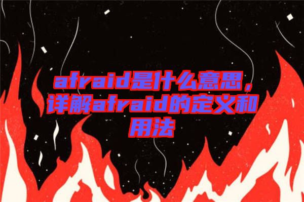 afraid是什么意思，詳解afraid的定義和用法