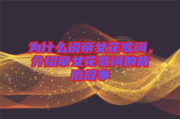 為什么說帝女花歌詞，介紹帝女花歌詞的背后故事